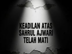 Keadilan Atas Sahrul Ajwari Telah Mati Dia Ikut Terkubur Bersama Tubuhnya