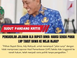 PENGADILAN JALANAN ALA BUPATI BIMA: Habisi Sekda Pakai LHP Takut Bawa ke Meja Hijau?