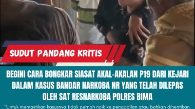 Begini Cara bongkar Akal-Akalan Siasat P19 Dari Kejari Dalam Kasus Bandar Narkoba NR Yang Telah Dilepas Oleh Sat Resnarkoba Polres Bima