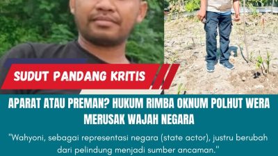 APARAT ATAU PREMAN? Hukum Rimba Oknum Polhut Wera Merusak Wajah Negara