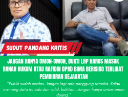 Jangan Hanya Omon-Omon, Bukti LHP Harus Masuk Ranah Hukum atau Rafidin DPRD Bima Berisiko Terlibat Pembiaran Kejahatan