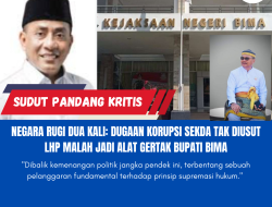 NEGARA RUGI DUA KALI: Dugaan Korupsi Sekda Tak Diusut, LHP Malah Jadi Alat Gertak Bupati Bima