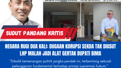 NEGARA RUGI DUA KALI: Dugaan Korupsi Sekda Tak Diusut, LHP Malah Jadi Alat Gertak Bupati Bima