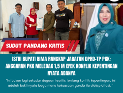 Istri Bupati Bima Rangkap Jabatan DPRD-TP PKK: Anggaran PKK Meledak 1,5 M Efek Konflik Kepentingan Nyata Adanya