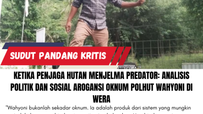 Ketika Penjaga Hutan Menjelma Predator: Analisis Politik dan Sosial Arogansi Oknum Polhut Wahyoni di Wera