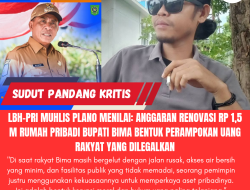 LBH-PRI Muhlis Plano Menilai: Anggaran Renovasi Rp 1,5 Miliar Rumah Pribadi Bupati Bima adalah Bentuk Perampokan Uang Rakyat yang Dilegalkan