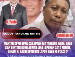 Mantan DPRD Bima, Sulaiman MT Tantang Balik: Saya Siap Bertanggung Jawab Jika Laporan Saya Fitnah, Berani H. Yasin DPRD NTB Lapor saya Ke Polisi?