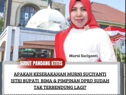 Apakah Keserakahan Murni Suciyanti Istri Bupati Bima & Pimpinan DPRD Sudah Tak Terbendung Lagi?
