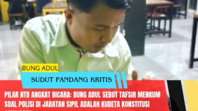 Pilar NTB Angkat Bicara: Bung Adul Sebut Tafsir Menkum Soal Polisi di Jabatan Sipil Adalah Kudeta Konstitusi Gaya Baru