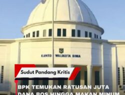 BPK Temukan Ratusan Juta Dana BOS hingga Makan Minum Di Pemkot Bima Diduga Fiktif!