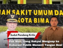Pak Wali, Uang Rakyat Menguap ke Kuburan! Publik Menanti Tangan Besi Anda Tertibkan Direktur RSUD Kota Bima