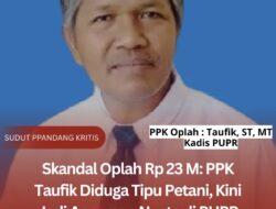 Skandal Oplah Rp 23 M: PPK Taufik Diduga Tipu Petani, Kini Jadi Ancaman Nyata di PUPR Bima!