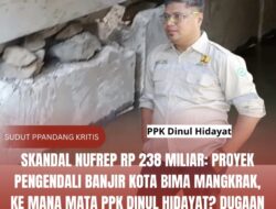 SKANDAL NUFReP RP 238 MILIAR: Proyek Pengendali Banjir Kota Bima Mangkrak, Ke Mana Mata PPK Dinul Hidayat? Dugaan Kongkalikong Terbuka Lebar!