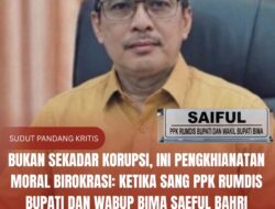 Bukan Sekadar Korupsi, Ini Pengkhianatan Moral Birokrasi: Ketika Sang PPK Rumdis Bupati dan Wabup Bima Saeful Bahri Menjadi Predator Uang Rakyat!
