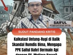Kalkulasi Untung-Rugi di Balik Skandal Rumdis Bima, Mengapa PPK Saiful Bahri Bermain Api dengan CV. Mutiara Karya?