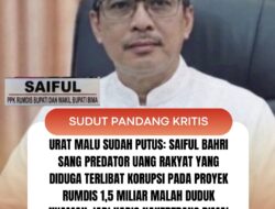URAT MALU SUDAH PUTUS: Saiful Bahri Sang Predator Uang Rakyat Yang Diduga Terlibat Korupsi Pada Proyek Rumdis 1,5 MiliarMalah Duduk Nyaman Jadi Kadis Nakertrans Bima!