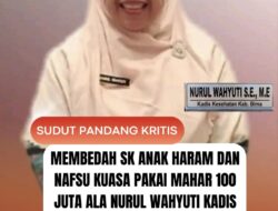 Membedah SK Anak Haram dan Nafsu Kuasa Pakai Mahar 100 Juta Ala Nurul Wahyuti Kadis Kesehatan Bima